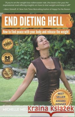 End Dieting Hell: How to find peace with your body and release the weight Michelle Melendez 9780578526980