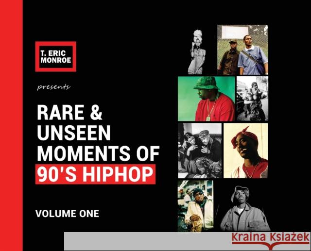 Rare & Unseen Moments of 90's Hiphop: Volume One T. Eric Monroe 9780578527116 T Dot Eric LLC