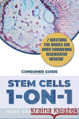 Stem Cells 1-On-1: 7 Questions You Should Ask When Considering Regenerative Medicine Mike Va Michael R. Erwin 9780578528069