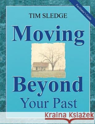 Moving Beyond Your Past Facilitator's Guide Tim Sledge 9780578528540 Before I Said Goodbye Books