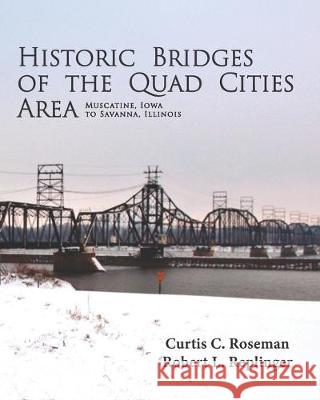 Historic Bridges of the Quad Cities Area Robert L. Replinger Curtis C. Roseman 9780578529608 1503376