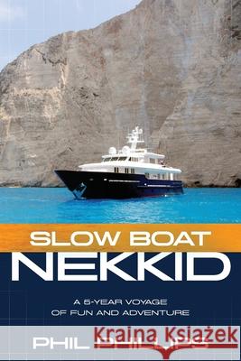 Slow Boat Nekkid: A 5-Year Voyage of Fun and Adventure Phil Phillips   9780578529790