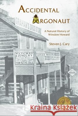 Accidental Argonaut: A Natural History of Winslow Howard Steven J. Cary 9780578531281 Metalmarker Press