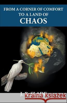 From a Corner of Comfort To a Land of Chaos J. R. Slade 9780578531847 James Slade