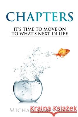Chapters: It's Time To Move On To What's Next In Life Michael James Rice 9780578532271 Michael James Rice