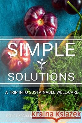 Simple Solutions: A Trip into Sustainable Well-Care Jb Editing Solutions Executive Business Writing Ekele P. Ukegbu-Nwankw 9780578532370