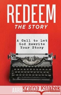 Redeem the Story: A Call to Let God Rewrite Your Story Aaron Joseph Hall, Jeffrey Dean, Chuck E Tate 9780578532745 Revive Press