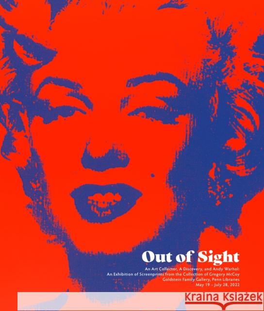 Out of Sight: An Art Collector, a Discovery, and Andy Warhol David McKnight 9780578532912 University of Pennsylvania Press
