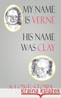 My name Verne, his name was Clay: A love story Vernon Stump 9780578533070 Clayver Publisher