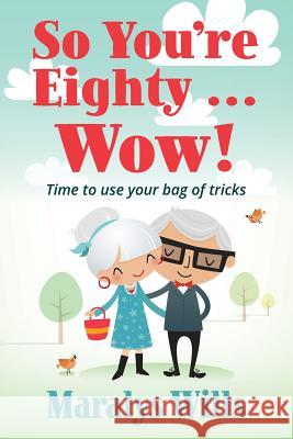So You're Eighty ... Wow!: Time to use your bag of tricks Maralys Wills 9780578533179 Lemon Lane Press