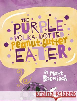 The Purple Polka-Dotted Peanut Butter Eater Matt Roemisch Joshua Szanyi 9780578533940 Matt Roemisch Graphic Design
