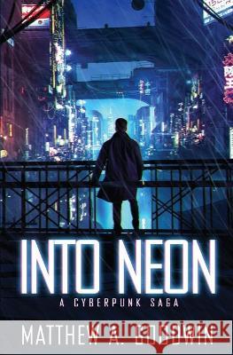 Into Neon: A Cyberpunk Saga Matthew a Goodwin 9780578534404 Matthew Goodwin