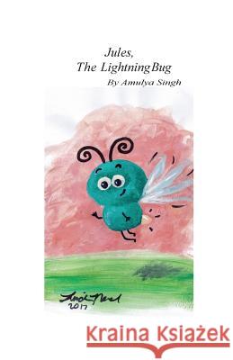 Jules, The Lightning Bug Amulya Singh Patrick Lutz Lindsay Neal 9780578534596
