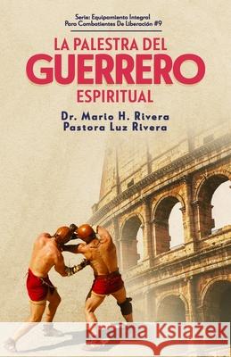 La Palestra del Guerrero Espiritual. Mario H. Rivera Pastora Luz Ri Rivera 9780578536293