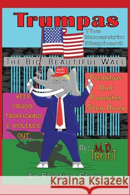 Trumpas the Eccentric Elephant: An Election Story Michael D Trout   9780578537344 M. D. Trout Publishing