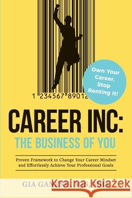 Career Inc: The Business of You: Own Your Career, Stop Renting It! Gia Ganesh 9780578537351 R. R. Bowker