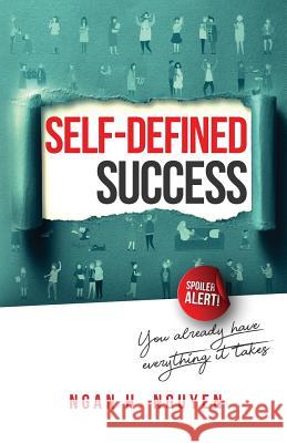 Self-Defined Success: You Already Have Everything It Takes Ngan H. Nguyen 9780578537481 Ngan H Nguyen, LLC