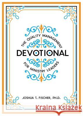 The Quality Management Devotional for Ministry Leaders Joshua T. Fischer 9780578539959 Progressus Press