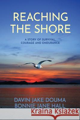 Reaching The Shore: A Story of Survival, Courage and Endurance Bonnie Jane Hall Davin Jake Douma 9780578540443 Upbeat Press, LLC