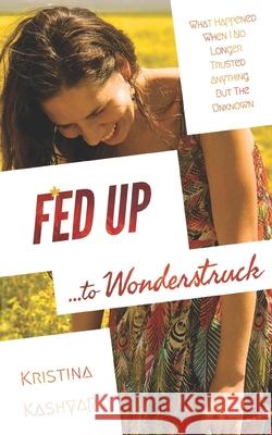 Fed Up to Wonderstruck: What happened when I no longer trusted anything but the Unknown Kristina Kashyap 9780578540450