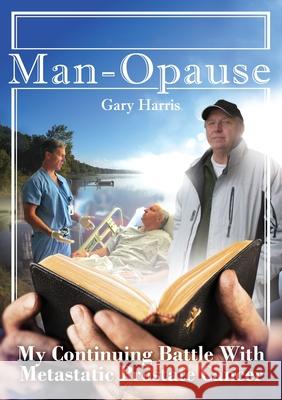 Man - Opause My Continuing Battle with Metastatic Prostate Cancer Gary R. Harris Merrill Cragun 9780578540641 Gary Harris