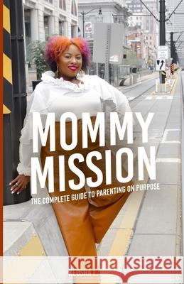Mommy Mission: The Complete Guide to Parenting on Purpose Keosha Hinson 9780578540948 Keosha Hinson