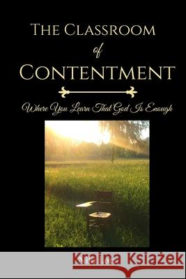 The Classroom of Contentment: Where You Learn That God Is Enough Niki Lott 9780578540955