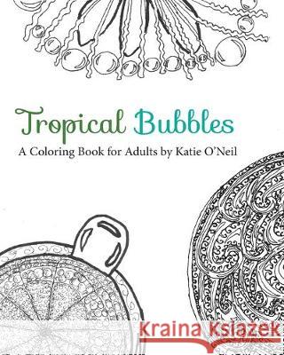 Tropical Bubbles a Coloring Book for Adults Katherine L O'Neil 9780578541181 Katie O'Neil