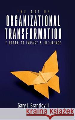 The Art Of Organizational Transformation Gary Brantley 9780578541549