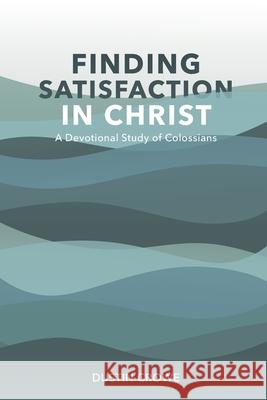 Finding Satisfaction in Christ: A Devotional Study of Colossians Dustin Crowe 9780578543475