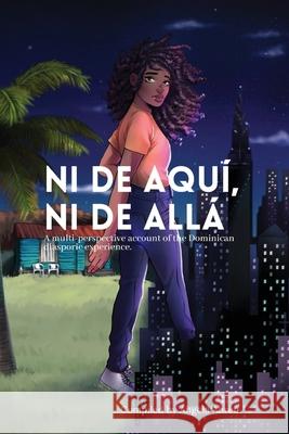 Ni de aquí, Ni de allá: A multi-perspective account of the Dominican diasporic experience. Abreu, Angela 9780578543963