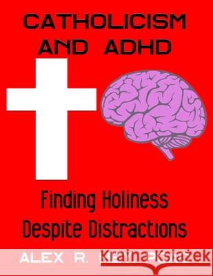 Catholicism and ADHD: Finding Holiness Despite Distractions Alex R. Hey 9780578544625 Reset Adhd, LLC