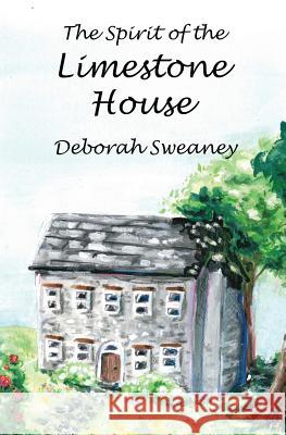 The Spirit of the Limestone House Deborah Sweaney 9780578545455 Deborah L. Sweaney