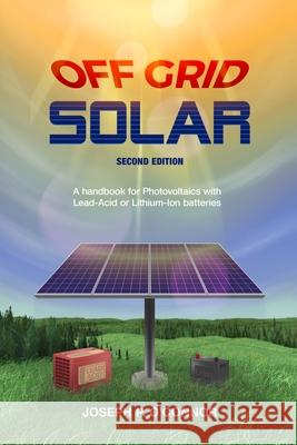 Off Grid Solar: A handbook for Photovoltaics with Lead-Acid or Lithium-Ion batteries Joseph P O'Connor   9780578546193 Old Sequoia Publishing