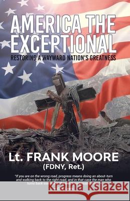 America the Exceptional: Restoring a Wayward Nation's Greatness Frank Moore 9780578547220 Frank Moore