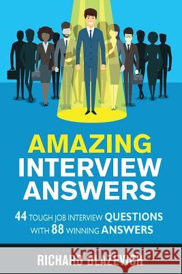 Amazing Interview Answers: 44 Tough Job Interview Questions with 88 Winning Answers Richard Blazevich 9780578547329
