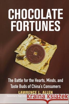 Chocolate Fortunes: The Battle for the Hearts, Minds, and Taste Buds of China's Consumers Lawrence L. Allen 9780578548968 Lawrence L. Allen