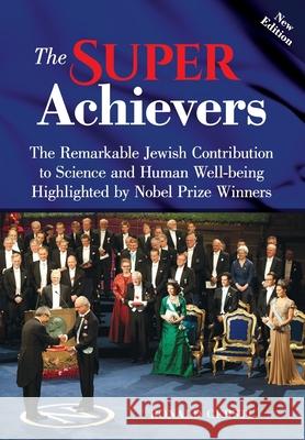 The Super Achievers: The Remarkable Jewish Contribution to Science and Human Well-being Highlighted by Nobel Prize Winners Ronald Gerstl 9780578549460 Ronald Gerstl