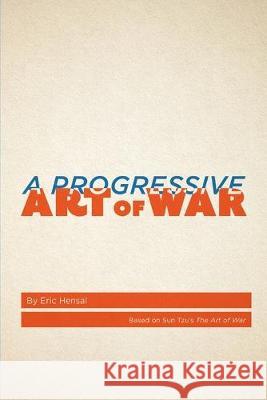 A Progressive Art of War: Based on Sun Tzu's The Art of War Sun Tzu Eric Hensal 9780578551043 Progressive Way LLC