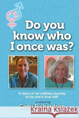 Do You Know Who I Once Was?: A story of an unlikely journey to become one's true self! Jill Dearman Debbie Browne Cami Richardson 9780578551715