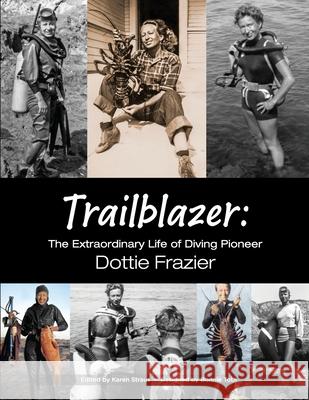 Trailblazer: The Extraordinary Life of Diving Pioneer Dottie Frazier Dottie Frazier Karen Straus Bonnie Toth 9780578551982 Bonnie Toth Advertising & Design