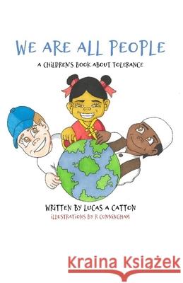 We Are All People: A Children's Book About Tolerance R. Cunningham Lucas A. Catton 9780578552408 Catton Communications