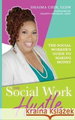 The Social Work Hustle: A Social Worker's Guide to Making Money Dhaima Chin   9780578553115 Miami Gardens Counseling