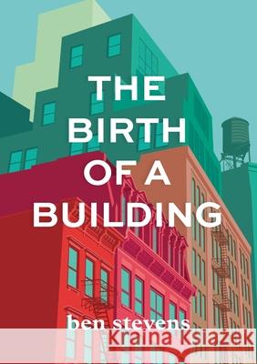 The Birth of a Building: From Conception to Delivery Ben Stevens 9780578553658 Skyline Forum