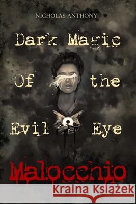 Malocchio: Dark Magic of the Evil Eye Nicholas Anthony 9780578556178 Redline Electronics LLC