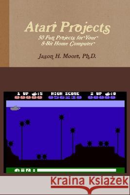 Atari Projects Jason Moore 9780578556420 Scitari Computing Press