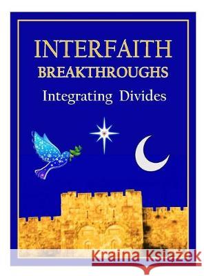 Interfaith Breathroughs: Integrating Divides Daniel Mark Hajj Eisuh Ephraim Ahshair 9780578559209 Peaceful Interfaith Creations