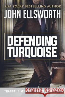Defending Turquoise: Thaddeus Murfee Legal Thriller Series Book Six John Ellsworth   9780578560847 John Ellsworth Author LLC