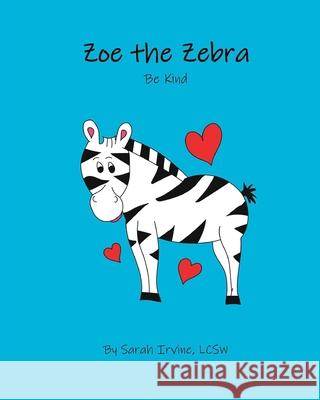 Zoe the Zebra: Be Kind Sarah Irvine 9780578562766