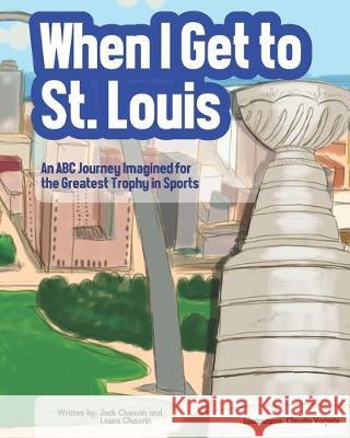 When I Get To St. Louis: An ABC Journey Imagined for the Greatest Trophy in Sports Laura Chauvin Claudia Varjotie Jack Chauvin 9780578563107 Hockey4all